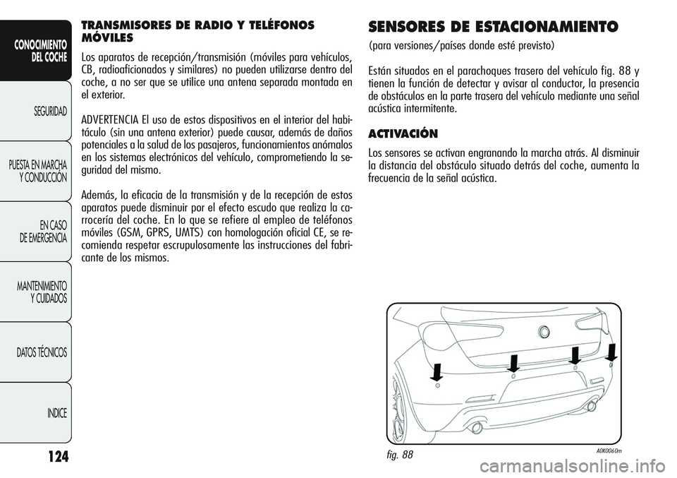 Alfa Romeo Giulietta 2011 Manual de Empleo y Cuidado (in Spanish) 124
CONOCIMIENTO
DEL COCHE
SEGURIDAD
PUESTA EN MARCHA
Y CONDUCCIÓN
EN CASO
DE EMERGENCIA
MANTENIMIENTO
Y CUIDADOS
DATOS TÉCNICOS
INDICE
TRANSMISORES DE RADIO Y TELÉFONOS
MÓVILES
Los aparatos de r Alfa Romeo Giulietta 2011 Manual de Empleo y Cuidado (in Spanish) 124
CONOCIMIENTO
DEL COCHE
SEGURIDAD
PUESTA EN MARCHA
Y CONDUCCIÓN
EN CASO
DE EMERGENCIA
MANTENIMIENTO
Y CUIDADOS
DATOS TÉCNICOS
INDICE
TRANSMISORES DE RADIO Y TELÉFONOS
MÓVILES
Los aparatos de r