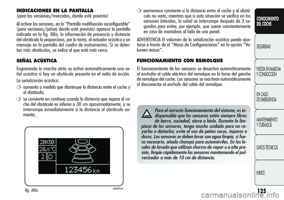 Alfa Romeo Giulietta 2011 Manual de Empleo y Cuidado (in Spanish) 125
CONOCIMIENTO
DEL COCHE
SEGURIDAD
PUESTA EN MARCHA
Y CONDUCCIÓN
EN CASO
DE EMERGENCIA
MANTENIMIENTO
Y CUIDADOS
DATOS TÉCNICOS
INDICE
INDICACIONES EN LA PANTALLA
(para las versiones/mercados, do Alfa Romeo Giulietta 2011 Manual de Empleo y Cuidado (in Spanish) 125
CONOCIMIENTO
DEL COCHE
SEGURIDAD
PUESTA EN MARCHA
Y CONDUCCIÓN
EN CASO
DE EMERGENCIA
MANTENIMIENTO
Y CUIDADOS
DATOS TÉCNICOS
INDICE
INDICACIONES EN LA PANTALLA
(para las versiones/mercados, do