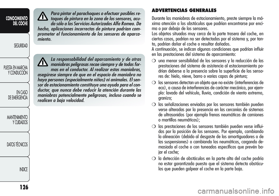 Alfa Romeo Giulietta 2011 Manual de Empleo y Cuidado (in Spanish) 126
CONOCIMIENTO
DEL COCHE
SEGURIDAD
PUESTA EN MARCHA
Y CONDUCCIÓN
EN CASO
DE EMERGENCIA
MANTENIMIENTO
Y CUIDADOS
DATOS TÉCNICOS
INDICE
La responsabilidad del aparcamiento y de otras
maniobras peli Alfa Romeo Giulietta 2011 Manual de Empleo y Cuidado (in Spanish) 126
CONOCIMIENTO
DEL COCHE
SEGURIDAD
PUESTA EN MARCHA
Y CONDUCCIÓN
EN CASO
DE EMERGENCIA
MANTENIMIENTO
Y CUIDADOS
DATOS TÉCNICOS
INDICE
La responsabilidad del aparcamiento y de otras
maniobras peli