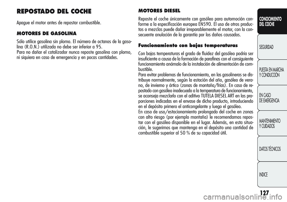 Alfa Romeo Giulietta 2011 Manual de Empleo y Cuidado (in Spanish) 127
CONOCIMIENTO
DEL COCHE
SEGURIDAD
PUESTA EN MARCHA
Y CONDUCCIÓN
EN CASO
DE EMERGENCIA
MANTENIMIENTO
Y CUIDADOS
DATOS TÉCNICOS
INDICE
REPOSTADO DEL COCHE
Apague el motor antes de repostar combus Alfa Romeo Giulietta 2011 Manual de Empleo y Cuidado (in Spanish) 127
CONOCIMIENTO
DEL COCHE
SEGURIDAD
PUESTA EN MARCHA
Y CONDUCCIÓN
EN CASO
DE EMERGENCIA
MANTENIMIENTO
Y CUIDADOS
DATOS TÉCNICOS
INDICE
REPOSTADO DEL COCHE
Apague el motor antes de repostar combus