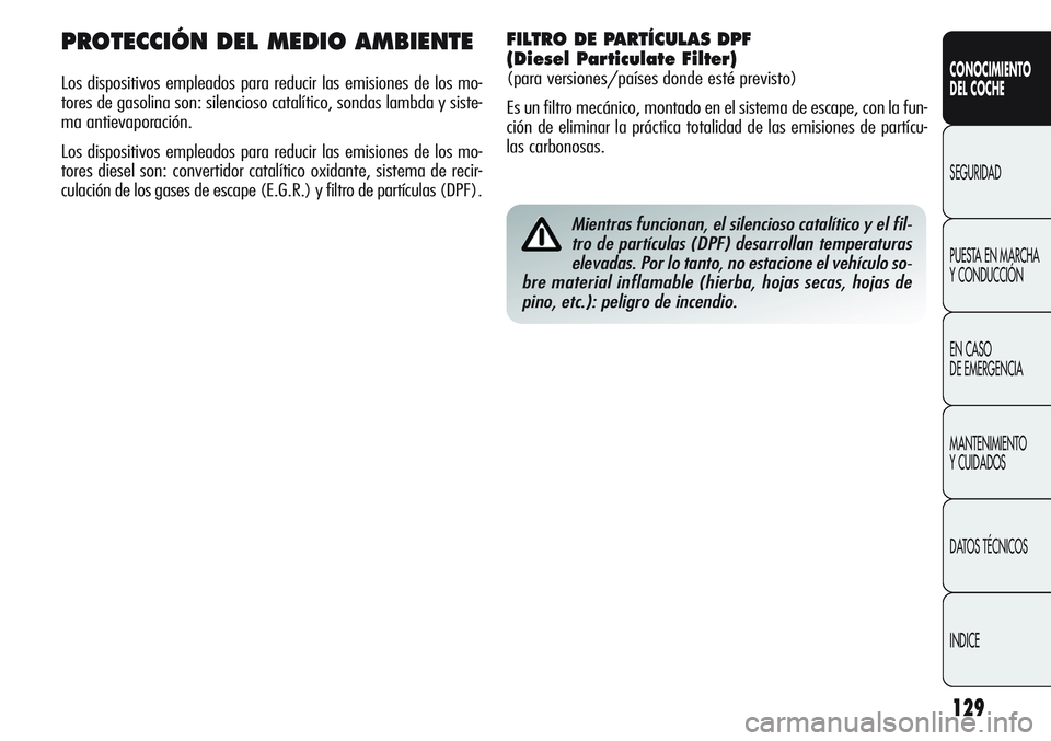 Alfa Romeo Giulietta 2011 Manual de Empleo y Cuidado (in Spanish) 129
CONOCIMIENTO
DEL COCHE
SEGURIDAD
PUESTA EN MARCHA
Y CONDUCCIÓN
EN CASO
DE EMERGENCIA
MANTENIMIENTO
Y CUIDADOS
DATOS TÉCNICOS
INDICE
Mientras funcionan, el silencioso catalítico y el fil-
tro Alfa Romeo Giulietta 2011 Manual de Empleo y Cuidado (in Spanish) 129
CONOCIMIENTO
DEL COCHE
SEGURIDAD
PUESTA EN MARCHA
Y CONDUCCIÓN
EN CASO
DE EMERGENCIA
MANTENIMIENTO
Y CUIDADOS
DATOS TÉCNICOS
INDICE
Mientras funcionan, el silencioso catalítico y el fil-
tro