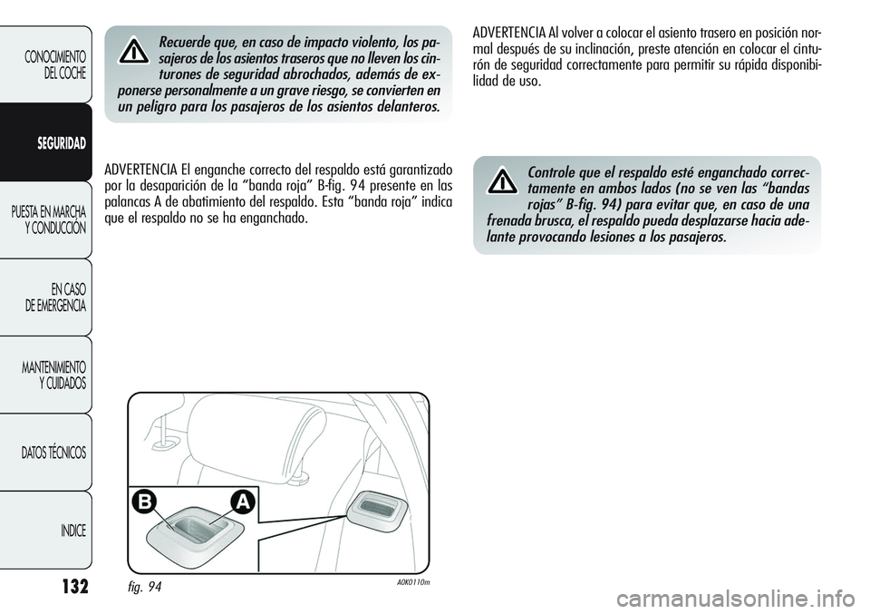 Alfa Romeo Giulietta 2011 Manual de Empleo y Cuidado (in Spanish) 132
CONOCIMIENTO
DEL COCHE
SEGURIDAD
PUESTA EN MARCHA
Y CONDUCCIÓN
EN CASO
DE EMERGENCIA
MANTENIMIENTO
Y CUIDADOS
DATOS TÉCNICOS
INDICE
Recuerde que, en caso de impacto violento, los pa-
sajeros de Alfa Romeo Giulietta 2011 Manual de Empleo y Cuidado (in Spanish) 132
CONOCIMIENTO
DEL COCHE
SEGURIDAD
PUESTA EN MARCHA
Y CONDUCCIÓN
EN CASO
DE EMERGENCIA
MANTENIMIENTO
Y CUIDADOS
DATOS TÉCNICOS
INDICE
Recuerde que, en caso de impacto violento, los pa-
sajeros de