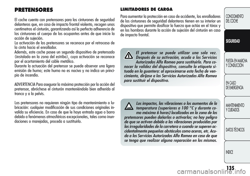Alfa Romeo Giulietta 2011 Manual de Empleo y Cuidado (in Spanish) 135
CONOCIMIENTO
DEL COCHE
SEGURIDAD
PUESTA EN MARCHA
Y CONDUCCIÓN
EN CASO
DE EMERGENCIA
MANTENIMIENTO
Y CUIDADOS
DATOS TÉCNICOS
INDICE
PRETENSORES
El coche cuenta con pretensores para los cinturo Alfa Romeo Giulietta 2011 Manual de Empleo y Cuidado (in Spanish) 135
CONOCIMIENTO
DEL COCHE
SEGURIDAD
PUESTA EN MARCHA
Y CONDUCCIÓN
EN CASO
DE EMERGENCIA
MANTENIMIENTO
Y CUIDADOS
DATOS TÉCNICOS
INDICE
PRETENSORES
El coche cuenta con pretensores para los cinturo