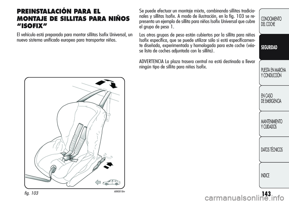 Alfa Romeo Giulietta 2011  Manual de Empleo y Cuidado (in Spanish) 143
CONOCIMIENTO
DEL COCHE
SEGURIDAD
PUESTA EN MARCHA 
Y CONDUCCIÓN
EN CASO 
DE EMERGENCIA
MANTENIMIENTO
Y CUIDADOS
DATOS TÉCNICOS
INDICE
PREINSTALACIÓN PARA EL
MONTAJE DE SILLITAS PARA NIÑOS
“I