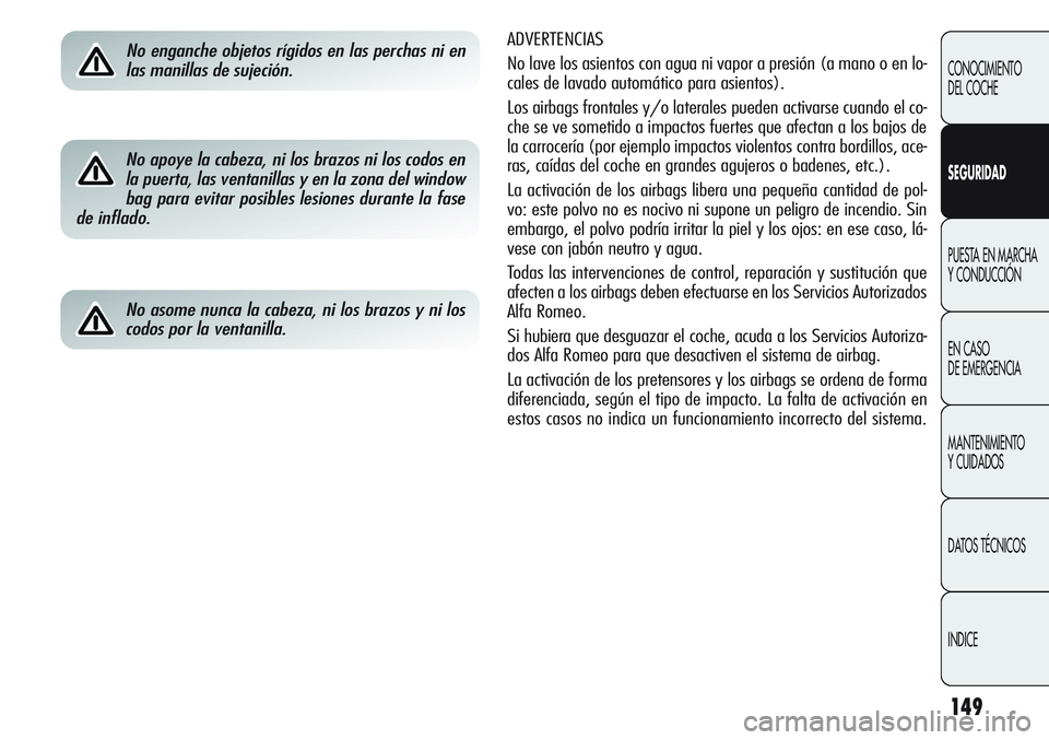 Alfa Romeo Giulietta 2011 Manual de Empleo y Cuidado (in Spanish) 149
CONOCIMIENTO
DEL COCHE
SEGURIDAD
PUESTA EN MARCHA
Y CONDUCCIÓN
EN CASO
DE EMERGENCIA
MANTENIMIENTO
Y CUIDADOS
DATOS TÉCNICOS
INDICE
ADVERTENCIAS
No lave los asientos con agua ni vapor a presi Alfa Romeo Giulietta 2011 Manual de Empleo y Cuidado (in Spanish) 149
CONOCIMIENTO
DEL COCHE
SEGURIDAD
PUESTA EN MARCHA
Y CONDUCCIÓN
EN CASO
DE EMERGENCIA
MANTENIMIENTO
Y CUIDADOS
DATOS TÉCNICOS
INDICE
ADVERTENCIAS
No lave los asientos con agua ni vapor a presi