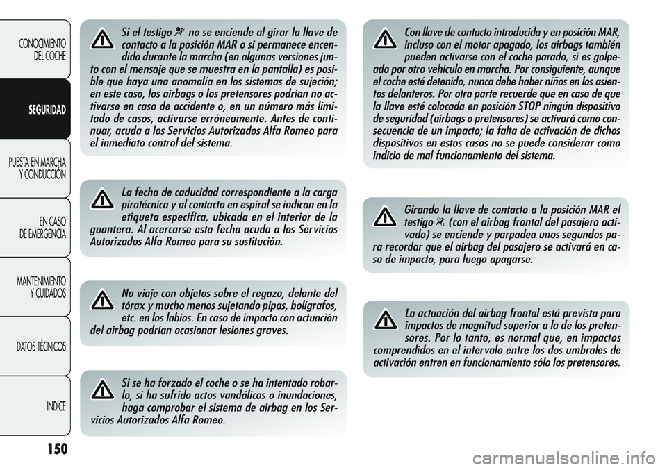 Alfa Romeo Giulietta 2011 Manual de Empleo y Cuidado (in Spanish) 150
CONOCIMIENTO
DEL COCHE
SEGURIDAD
PUESTA EN MARCHA
Y CONDUCCIÓN
EN CASO
DE EMERGENCIA
MANTENIMIENTO
Y CUIDADOS
DATOS TÉCNICOS
INDICE
Si el testigo ¬no se enciende al girar la llave de
contacto Alfa Romeo Giulietta 2011 Manual de Empleo y Cuidado (in Spanish) 150
CONOCIMIENTO
DEL COCHE
SEGURIDAD
PUESTA EN MARCHA
Y CONDUCCIÓN
EN CASO
DE EMERGENCIA
MANTENIMIENTO
Y CUIDADOS
DATOS TÉCNICOS
INDICE
Si el testigo ¬no se enciende al girar la llave de
contacto