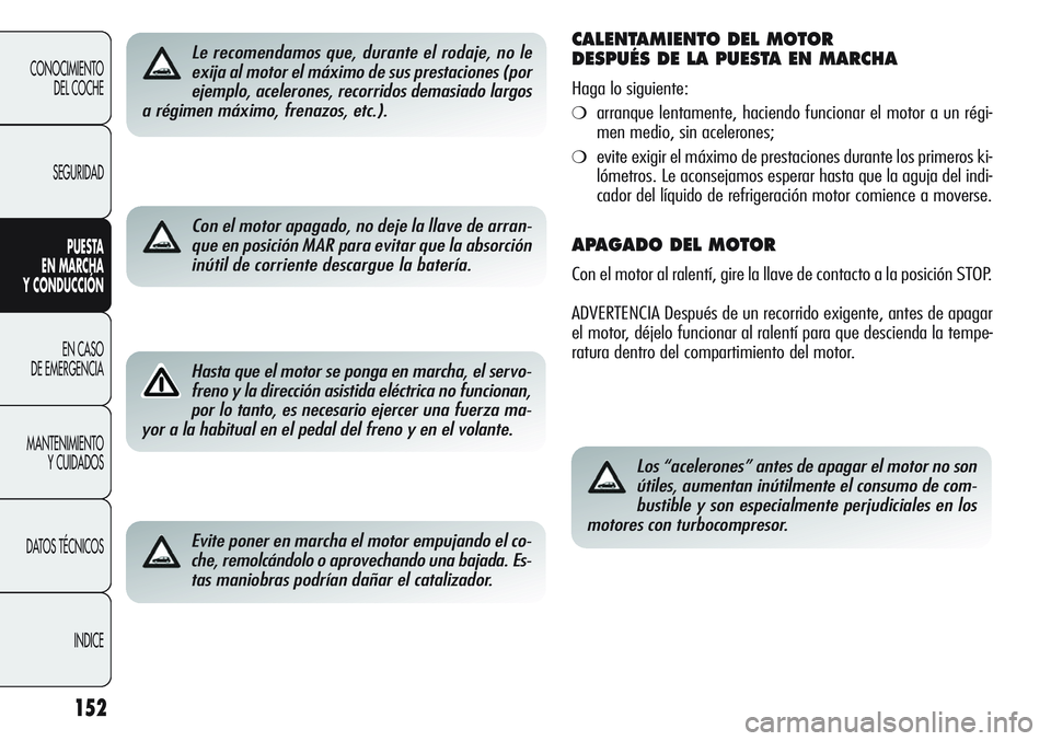 Alfa Romeo Giulietta 2011 Manual de Empleo y Cuidado (in Spanish) 152
CONOCIMIENTO
DEL COCHE
SEGURIDAD
PUESTA
EN MARCHA
Y CONDUCCIÓN
EN CASO
DE EMERGENCIA
MANTENIMIENTO
Y CUIDADOS
DATOS TÉCNICOS
INDICE
Le recomendamos que, durante el rodaje, no le
exija al moto Alfa Romeo Giulietta 2011 Manual de Empleo y Cuidado (in Spanish) 152
CONOCIMIENTO
DEL COCHE
SEGURIDAD
PUESTA
EN MARCHA
Y CONDUCCIÓN
EN CASO
DE EMERGENCIA
MANTENIMIENTO
Y CUIDADOS
DATOS TÉCNICOS
INDICE
Le recomendamos que, durante el rodaje, no le
exija al moto