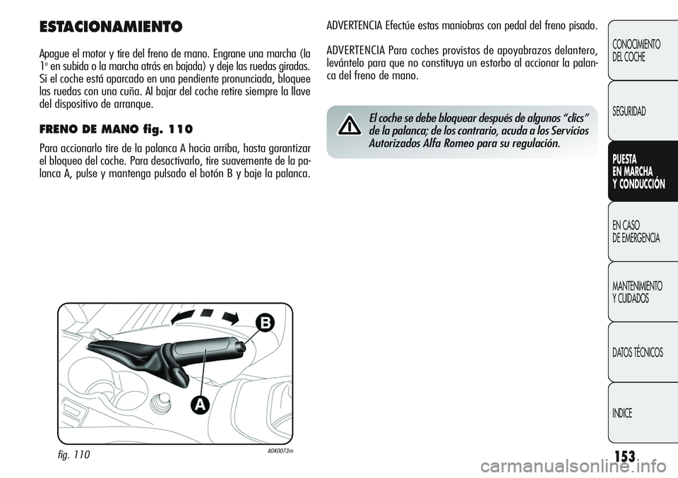 Alfa Romeo Giulietta 2011 Manual de Empleo y Cuidado (in Spanish) 153
CONOCIMIENTO
DEL COCHE
SEGURIDAD
PUESTA
EN MARCHA
Y CONDUCCIÓN
EN CASO
DE EMERGENCIA
MANTENIMIENTO
Y CUIDADOS
DATOS TÉCNICOS
INDICE
ADVERTENCIA Efectúe estas maniobras con pedal del freno pi Alfa Romeo Giulietta 2011 Manual de Empleo y Cuidado (in Spanish) 153
CONOCIMIENTO
DEL COCHE
SEGURIDAD
PUESTA
EN MARCHA
Y CONDUCCIÓN
EN CASO
DE EMERGENCIA
MANTENIMIENTO
Y CUIDADOS
DATOS TÉCNICOS
INDICE
ADVERTENCIA Efectúe estas maniobras con pedal del freno pi