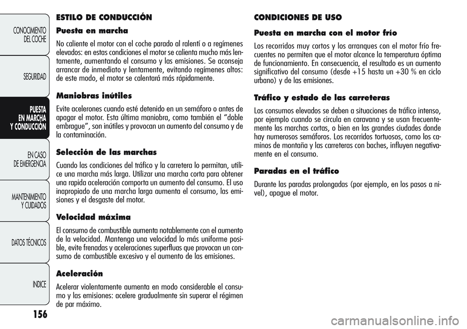 Alfa Romeo Giulietta 2011 Manual de Empleo y Cuidado (in Spanish) 156
CONOCIMIENTO
DEL COCHE
SEGURIDAD
PUESTA
EN MARCHA
Y CONDUCCIÓN
EN CASO
DE EMERGENCIA
MANTENIMIENTO
Y CUIDADOS
DATOS TÉCNICOS
INDICE
ESTILO DE CONDUCCIÓN
Puesta en marcha
No caliente el motor Alfa Romeo Giulietta 2011 Manual de Empleo y Cuidado (in Spanish) 156
CONOCIMIENTO
DEL COCHE
SEGURIDAD
PUESTA
EN MARCHA
Y CONDUCCIÓN
EN CASO
DE EMERGENCIA
MANTENIMIENTO
Y CUIDADOS
DATOS TÉCNICOS
INDICE
ESTILO DE CONDUCCIÓN
Puesta en marcha
No caliente el motor