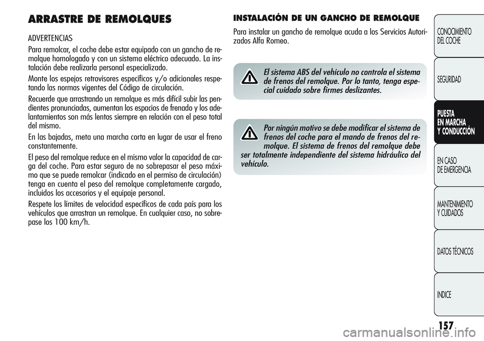 Alfa Romeo Giulietta 2011 Manual de Empleo y Cuidado (in Spanish) 157
CONOCIMIENTO
DEL COCHE
SEGURIDAD
PUESTA
EN MARCHA
Y CONDUCCIÓN
EN CASO
DE EMERGENCIA
MANTENIMIENTO
Y CUIDADOS
DATOS TÉCNICOS
INDICE
ARRASTRE DE REMOLQUES
ADVERTENCIAS
Para remolcar, el coche Alfa Romeo Giulietta 2011 Manual de Empleo y Cuidado (in Spanish) 157
CONOCIMIENTO
DEL COCHE
SEGURIDAD
PUESTA
EN MARCHA
Y CONDUCCIÓN
EN CASO
DE EMERGENCIA
MANTENIMIENTO
Y CUIDADOS
DATOS TÉCNICOS
INDICE
ARRASTRE DE REMOLQUES
ADVERTENCIAS
Para remolcar, el coche