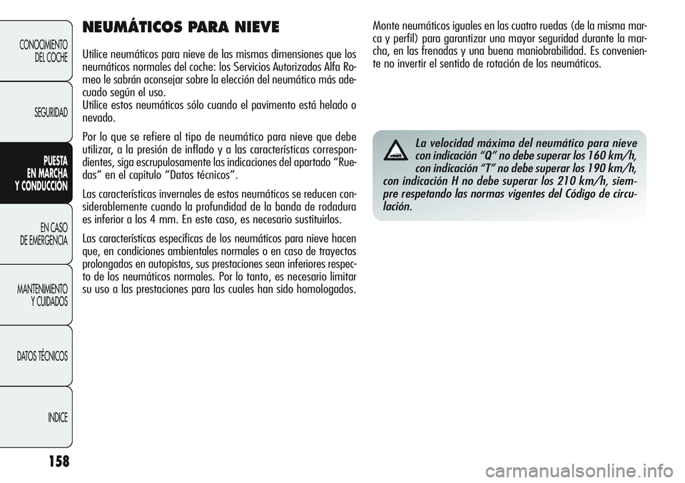 Alfa Romeo Giulietta 2011 Manual de Empleo y Cuidado (in Spanish) 158
CONOCIMIENTO
DEL COCHE
SEGURIDAD
PUESTA
EN MARCHA
Y CONDUCCIÓN
EN CASO
DE EMERGENCIA
MANTENIMIENTO
Y CUIDADOS
DATOS TÉCNICOS
INDICE
NEUMÁTICOS PARA NIEVE
Utilice neumáticos para nieve de la Alfa Romeo Giulietta 2011 Manual de Empleo y Cuidado (in Spanish) 158
CONOCIMIENTO
DEL COCHE
SEGURIDAD
PUESTA
EN MARCHA
Y CONDUCCIÓN
EN CASO
DE EMERGENCIA
MANTENIMIENTO
Y CUIDADOS
DATOS TÉCNICOS
INDICE
NEUMÁTICOS PARA NIEVE
Utilice neumáticos para nieve de la