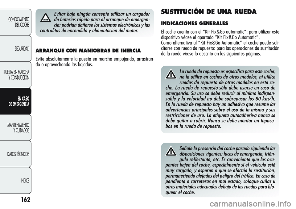 Alfa Romeo Giulietta 2011 Manual de Empleo y Cuidado (in Spanish) 162
CONOCIMIENTO
DEL COCHE
SEGURIDAD
PUESTA EN MARCHA
Y CONDUCCIÓN
EN CASO
DE EMERGENCIA
MANTENIMIENTO
Y CUIDADOS
DATOS TÉCNICOS
INDICE
La rueda de repuesto es específica para este coche;
no la ut Alfa Romeo Giulietta 2011 Manual de Empleo y Cuidado (in Spanish) 162
CONOCIMIENTO
DEL COCHE
SEGURIDAD
PUESTA EN MARCHA
Y CONDUCCIÓN
EN CASO
DE EMERGENCIA
MANTENIMIENTO
Y CUIDADOS
DATOS TÉCNICOS
INDICE
La rueda de repuesto es específica para este coche;
no la ut