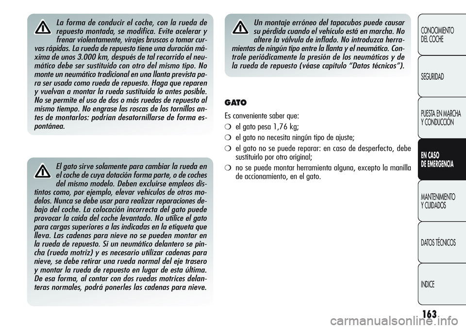 Alfa Romeo Giulietta 2011 Manual de Empleo y Cuidado (in Spanish) 163
CONOCIMIENTO
DEL COCHE
SEGURIDAD
PUESTA EN MARCHA
Y CONDUCCIÓN
EN CASO
DE EMERGENCIA
MANTENIMIENTO
Y CUIDADOS
DATOS TÉCNICOS
INDICE
El gato sirve solamente para cambiar la rueda en
el coche de Alfa Romeo Giulietta 2011 Manual de Empleo y Cuidado (in Spanish) 163
CONOCIMIENTO
DEL COCHE
SEGURIDAD
PUESTA EN MARCHA
Y CONDUCCIÓN
EN CASO
DE EMERGENCIA
MANTENIMIENTO
Y CUIDADOS
DATOS TÉCNICOS
INDICE
El gato sirve solamente para cambiar la rueda en
el coche de