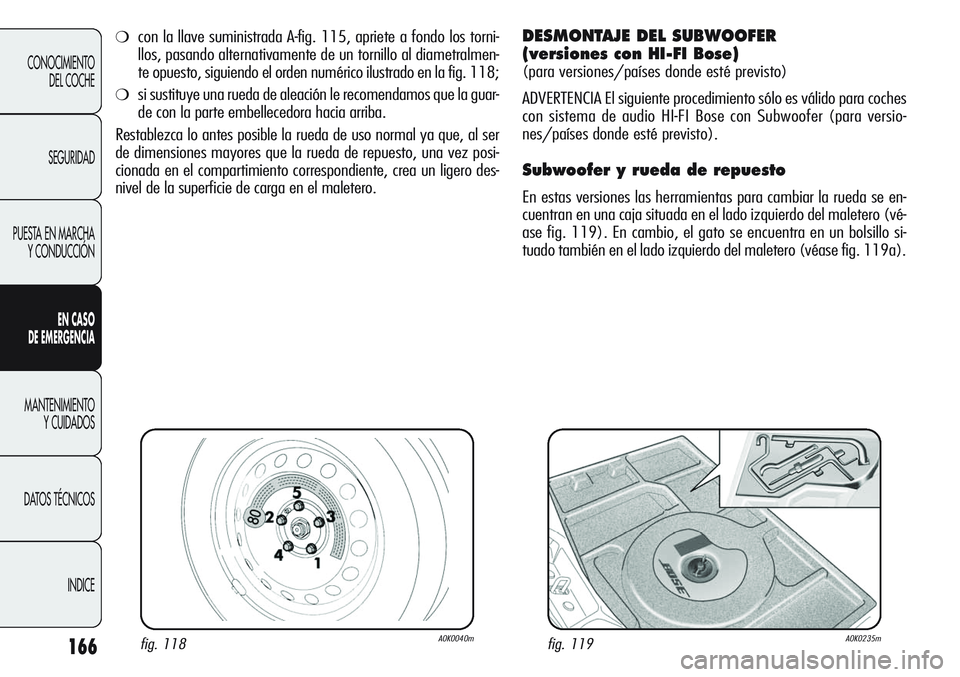 Alfa Romeo Giulietta 2011 Manual de Empleo y Cuidado (in Spanish) 166
CONOCIMIENTO
DEL COCHE
SEGURIDAD
PUESTA EN MARCHA
Y CONDUCCIÓN
EN CASO
DE EMERGENCIA
MANTENIMIENTO
Y CUIDADOS
DATOS TÉCNICOS
INDICE
fig. 118A0K0040mfig. 119A0K0235m
❍con la llave suministrada Alfa Romeo Giulietta 2011 Manual de Empleo y Cuidado (in Spanish) 166
CONOCIMIENTO
DEL COCHE
SEGURIDAD
PUESTA EN MARCHA
Y CONDUCCIÓN
EN CASO
DE EMERGENCIA
MANTENIMIENTO
Y CUIDADOS
DATOS TÉCNICOS
INDICE
fig. 118A0K0040mfig. 119A0K0235m
❍con la llave suministrada