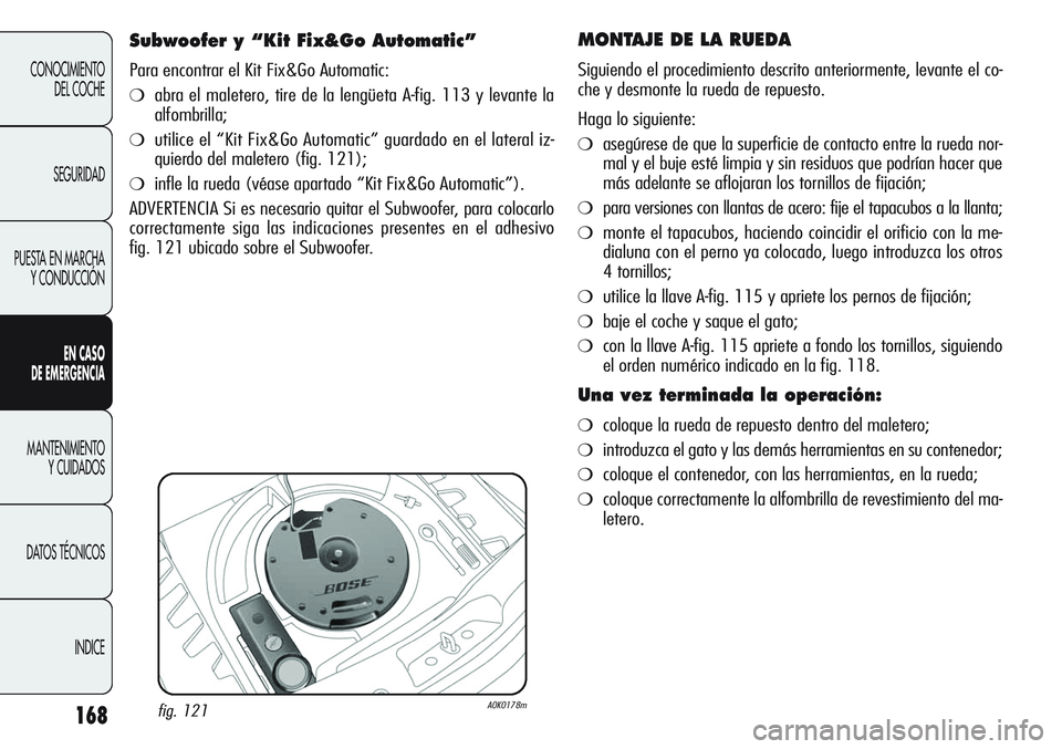 Alfa Romeo Giulietta 2011 Manual de Empleo y Cuidado (in Spanish) 168
CONOCIMIENTO
DEL COCHE
SEGURIDAD
PUESTA EN MARCHA
Y CONDUCCIÓN
EN CASO
DE EMERGENCIA
MANTENIMIENTO
Y CUIDADOS
DATOS TÉCNICOS
INDICE
MONTAJE DE LA RUEDA
Siguiendo el procedimiento descrito ante Alfa Romeo Giulietta 2011 Manual de Empleo y Cuidado (in Spanish) 168
CONOCIMIENTO
DEL COCHE
SEGURIDAD
PUESTA EN MARCHA
Y CONDUCCIÓN
EN CASO
DE EMERGENCIA
MANTENIMIENTO
Y CUIDADOS
DATOS TÉCNICOS
INDICE
MONTAJE DE LA RUEDA
Siguiendo el procedimiento descrito ante