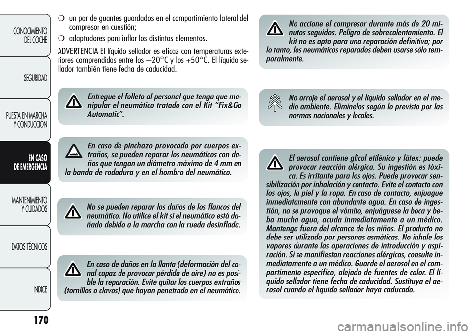 Alfa Romeo Giulietta 2011 Manual de Empleo y Cuidado (in Spanish) 170
CONOCIMIENTO
DEL COCHE
SEGURIDAD
PUESTA EN MARCHA
Y CONDUCCIÓN
EN CASO
DE EMERGENCIA
MANTENIMIENTO
Y CUIDADOS
DATOS TÉCNICOS
INDICENo se pueden reparar los daños de los flancos del
neumático. Alfa Romeo Giulietta 2011 Manual de Empleo y Cuidado (in Spanish) 170
CONOCIMIENTO
DEL COCHE
SEGURIDAD
PUESTA EN MARCHA
Y CONDUCCIÓN
EN CASO
DE EMERGENCIA
MANTENIMIENTO
Y CUIDADOS
DATOS TÉCNICOS
INDICENo se pueden reparar los daños de los flancos del
neumático.