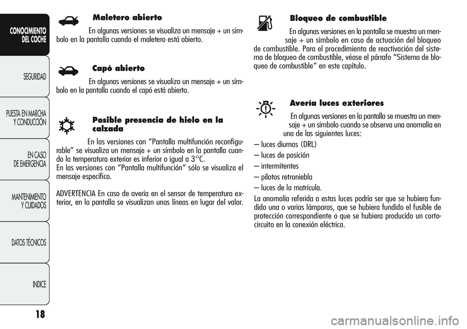 Alfa Romeo Giulietta 2011 Manual de Empleo y Cuidado (in Spanish) 18
CONOCIMIENTO
DEL COCHE
SEGURIDAD
PUESTA EN MARCHA
Y CONDUCCIÓN
EN CASO
DE EMERGENCIA
MANTENIMIENTO
Y CUIDADOS
DATOS TÉCNICOS
INDICE
Posible presencia de hielo en la
calzada
En las versiones con Alfa Romeo Giulietta 2011 Manual de Empleo y Cuidado (in Spanish) 18
CONOCIMIENTO
DEL COCHE
SEGURIDAD
PUESTA EN MARCHA
Y CONDUCCIÓN
EN CASO
DE EMERGENCIA
MANTENIMIENTO
Y CUIDADOS
DATOS TÉCNICOS
INDICE
Posible presencia de hielo en la
calzada
En las versiones con