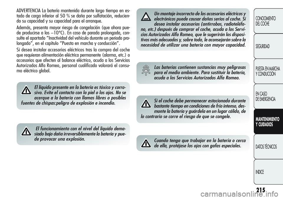 Alfa Romeo Giulietta 2011 Manual de Empleo y Cuidado (in Spanish) 215
CONOCIMIENTO
DEL COCHE
SEGURIDAD
PUESTA EN MARCHA
Y CONDUCCIÓN
EN CASO
DE EMERGENCIA
MANTENIMIENTO
Y CUIDADOS
DATOS TÉCNICOS
INDICE
ADVERTENCIA La batería mantenida durante largo tiempo en es Alfa Romeo Giulietta 2011 Manual de Empleo y Cuidado (in Spanish) 215
CONOCIMIENTO
DEL COCHE
SEGURIDAD
PUESTA EN MARCHA
Y CONDUCCIÓN
EN CASO
DE EMERGENCIA
MANTENIMIENTO
Y CUIDADOS
DATOS TÉCNICOS
INDICE
ADVERTENCIA La batería mantenida durante largo tiempo en es