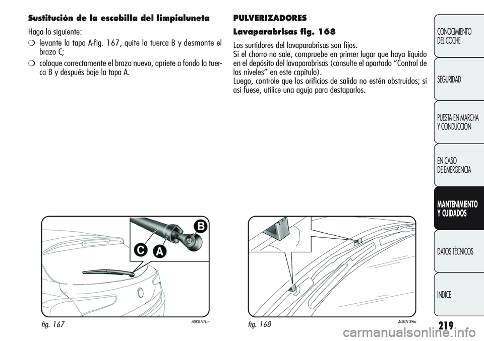 Alfa Romeo Giulietta 2011  Manual de Empleo y Cuidado (in Spanish) 219
CONOCIMIENTO
DEL COCHE
SEGURIDAD
PUESTA EN MARCHA 
Y CONDUCCIÓN
EN CASO 
DE EMERGENCIA
MANTENIMIENTO
Y CUIDADOS
DATOS TÉCNICOS
INDICE
Sustitución de la escobilla del limpialuneta
Haga lo siguie