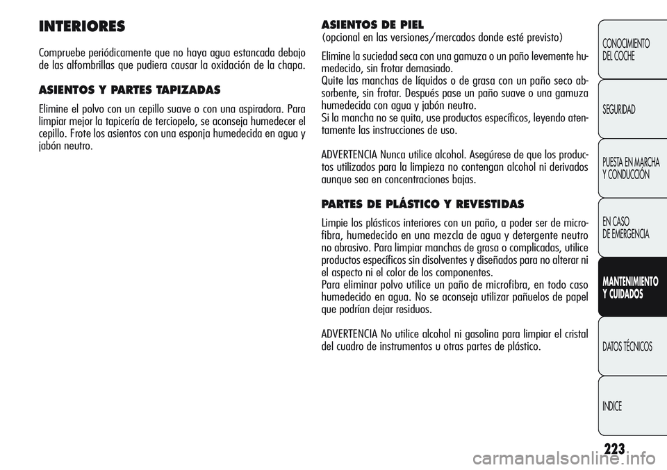 Alfa Romeo Giulietta 2011 Manual de Empleo y Cuidado (in Spanish) 223
CONOCIMIENTO
DEL COCHE
SEGURIDAD
PUESTA EN MARCHA
Y CONDUCCIÓN
EN CASO
DE EMERGENCIA
MANTENIMIENTO
Y CUIDADOS
DATOS TÉCNICOS
INDICE
INTERIORES
Compruebe periódicamente que no haya agua estanc Alfa Romeo Giulietta 2011 Manual de Empleo y Cuidado (in Spanish) 223
CONOCIMIENTO
DEL COCHE
SEGURIDAD
PUESTA EN MARCHA
Y CONDUCCIÓN
EN CASO
DE EMERGENCIA
MANTENIMIENTO
Y CUIDADOS
DATOS TÉCNICOS
INDICE
INTERIORES
Compruebe periódicamente que no haya agua estanc