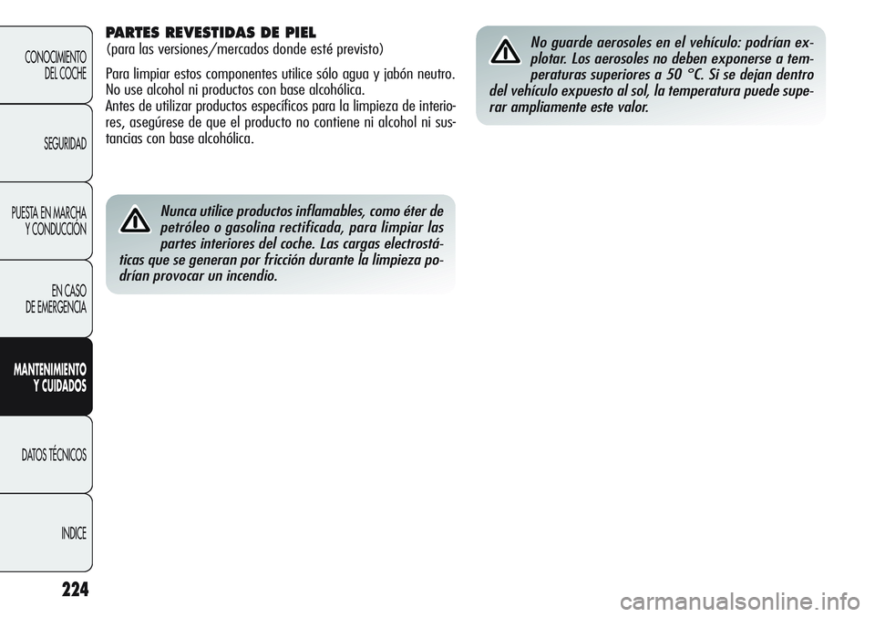 Alfa Romeo Giulietta 2011  Manual de Empleo y Cuidado (in Spanish) 224
CONOCIMIENTO
DEL COCHE
SEGURIDAD
PUESTA EN MARCHA 
Y CONDUCCIÓN
EN CASO 
DE EMERGENCIA
MANTENIMIENTO
Y CUIDADOS
DATOS TÉCNICOS
INDICE
Nunca utilice productos inflamables, como éter de
petróleo