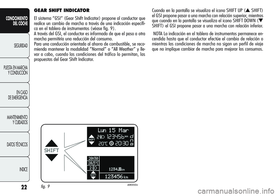 Alfa Romeo Giulietta 2011 Manual de Empleo y Cuidado (in Spanish) 22
CONOCIMIENTO
DEL COCHE
SEGURIDAD
PUESTA EN MARCHA
Y CONDUCCIÓN
EN CASO
DE EMERGENCIA
MANTENIMIENTO
Y CUIDADOS
DATOS TÉCNICOS
INDICE
GEAR SHIFT INDICATOR
El sistema “GSI” (Gear Shift Indicat Alfa Romeo Giulietta 2011 Manual de Empleo y Cuidado (in Spanish) 22
CONOCIMIENTO
DEL COCHE
SEGURIDAD
PUESTA EN MARCHA
Y CONDUCCIÓN
EN CASO
DE EMERGENCIA
MANTENIMIENTO
Y CUIDADOS
DATOS TÉCNICOS
INDICE
GEAR SHIFT INDICATOR
El sistema “GSI” (Gear Shift Indicat