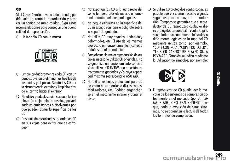 Alfa Romeo Giulietta 2011 Manual de Empleo y Cuidado (in Spanish) ❍No exponga los CD a la luz directa del
sol, a temperaturas elevadas o a hume-
dad durante períodos prolongados.
❍No pegue etiquetas en la superficie del
CD ni escriba con lápiz o bolígrafo sob Alfa Romeo Giulietta 2011 Manual de Empleo y Cuidado (in Spanish) ❍No exponga los CD a la luz directa del
sol, a temperaturas elevadas o a hume-
dad durante períodos prolongados.
❍No pegue etiquetas en la superficie del
CD ni escriba con lápiz o bolígrafo sob