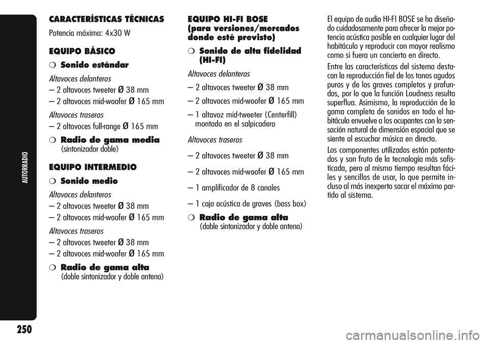 Alfa Romeo Giulietta 2011 Manual de Empleo y Cuidado (in Spanish) CARACTERÍSTICAS TÉCNICAS
Potencia máxima: 4x30 W
EQUIPO BÁSICO
❍Sonido estándar
Altavoces delanteros
– 2 altavoces tweeter ø38 mm
– 2 altavoces mid-woofer
ø165 mm
Altavoces traseros
– Alfa Romeo Giulietta 2011 Manual de Empleo y Cuidado (in Spanish) CARACTERÍSTICAS TÉCNICAS
Potencia máxima: 4x30 W
EQUIPO BÁSICO
❍Sonido estándar
Altavoces delanteros
– 2 altavoces tweeter ø38 mm
– 2 altavoces mid-woofer
ø165 mm
Altavoces traseros
–