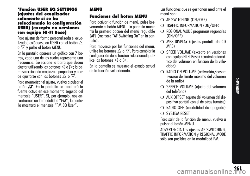 Alfa Romeo Giulietta 2011 Manual de Empleo y Cuidado (in Spanish) MENÚ
Funciones del botón MENU
Para activar la función de menú, pulse bre-
vemente el botón MENU. La pantalla mues-
tra la primera opción del menú regulable
(AF) (mensaje “AF Switching On” e Alfa Romeo Giulietta 2011 Manual de Empleo y Cuidado (in Spanish) MENÚ
Funciones del botón MENU
Para activar la función de menú, pulse bre-
vemente el botón MENU. La pantalla mues-
tra la primera opción del menú regulable
(AF) (mensaje “AF Switching On” e