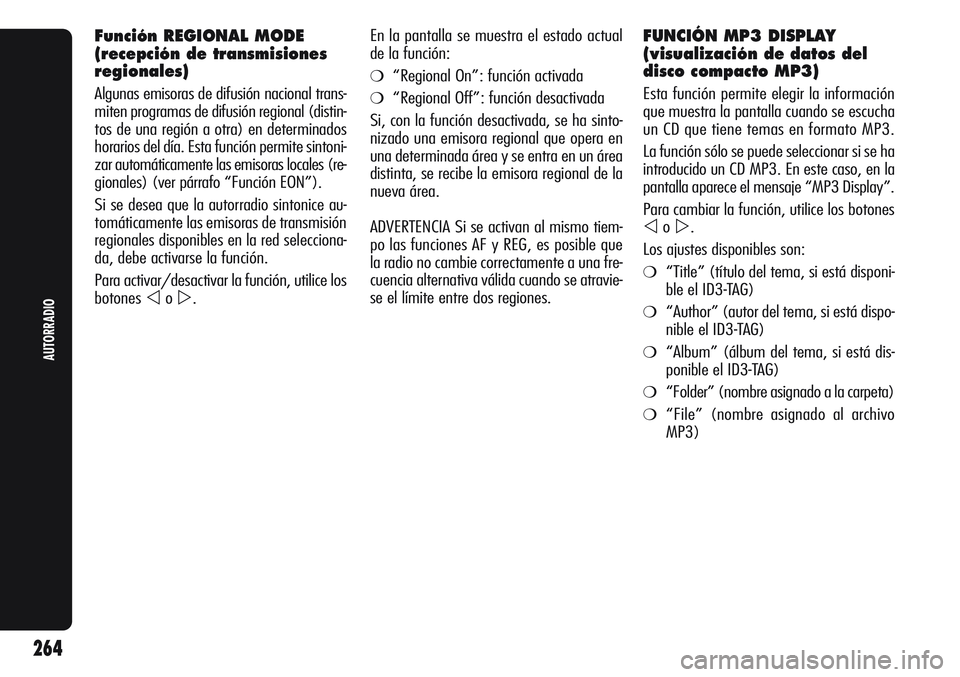 Alfa Romeo Giulietta 2011 Manual de Empleo y Cuidado (in Spanish) Función REGIONAL MODE
(recepción de transmisiones
regionales)
Algunas emisoras de difusión nacional trans-
miten programas de difusión regional (distin-
tos de una región a otra) en determinados
Alfa Romeo Giulietta 2011 Manual de Empleo y Cuidado (in Spanish) Función REGIONAL MODE
(recepción de transmisiones
regionales)
Algunas emisoras de difusión nacional trans-
miten programas de difusión regional (distin-
tos de una región a otra) en determinados
