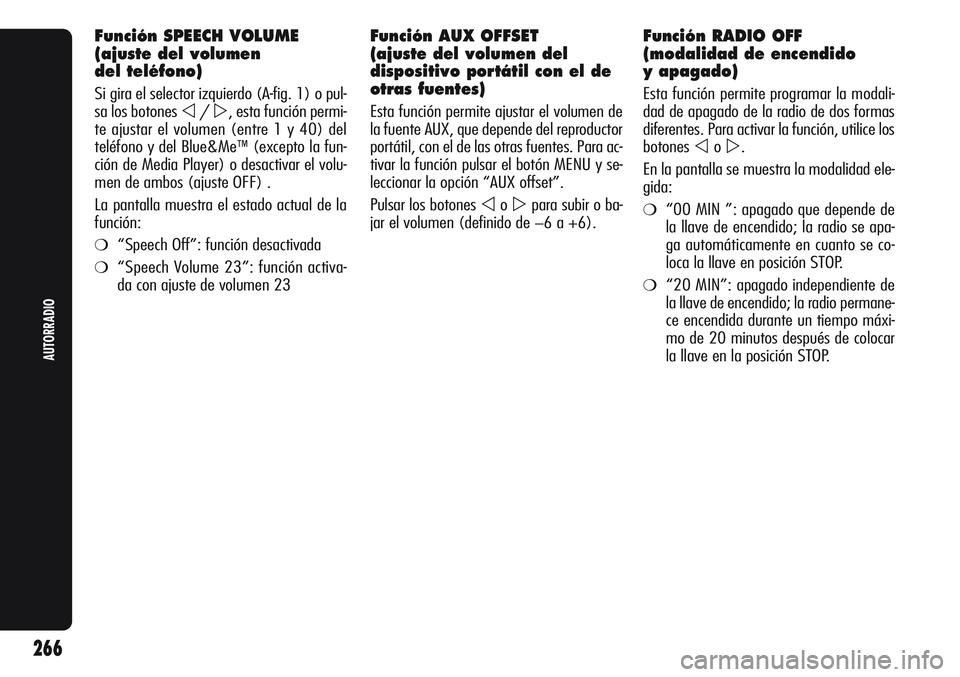 Alfa Romeo Giulietta 2011 Manual de Empleo y Cuidado (in Spanish) Función SPEECH VOLUME
(ajuste del volumen
del teléfono)
Si gira el selector izquierdo (A-fig. 1) o pul-
sa los botones
/, esta función permi-
te ajustar el volumen (entre 1 y 40) del
teléfono Alfa Romeo Giulietta 2011 Manual de Empleo y Cuidado (in Spanish) Función SPEECH VOLUME
(ajuste del volumen
del teléfono)
Si gira el selector izquierdo (A-fig. 1) o pul-
sa los botones
/, esta función permi-
te ajustar el volumen (entre 1 y 40) del
teléfono