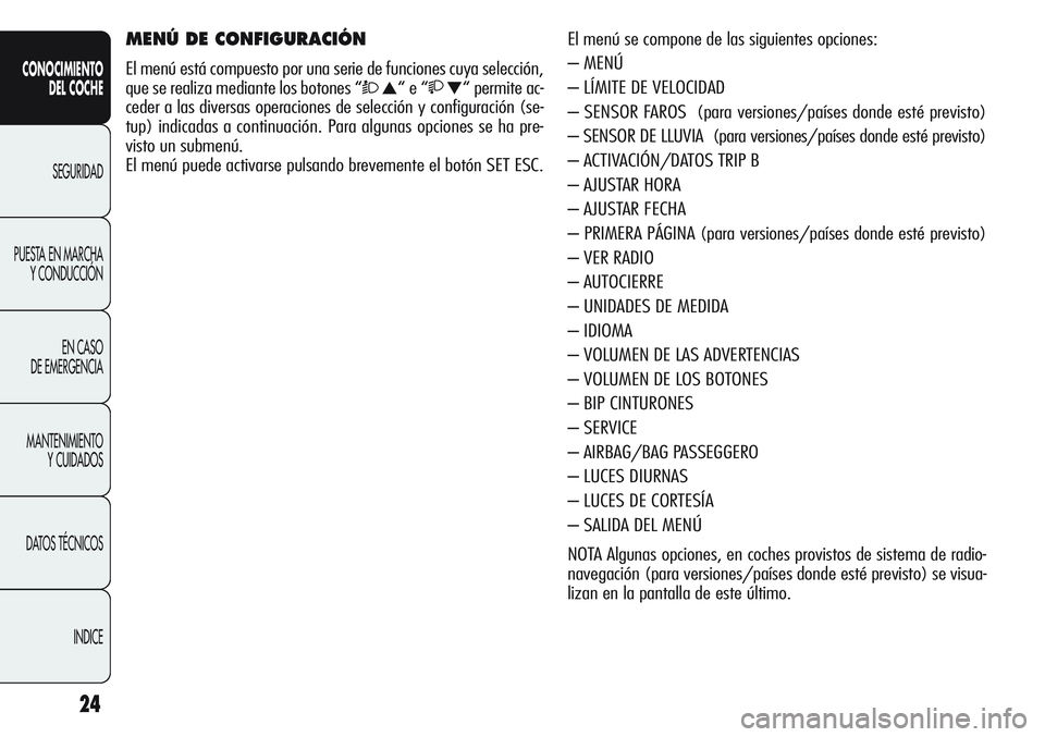 Alfa Romeo Giulietta 2011 Manual de Empleo y Cuidado (in Spanish) 24
CONOCIMIENTO
DEL COCHE
SEGURIDAD
PUESTA EN MARCHA
Y CONDUCCIÓN
EN CASO
DE EMERGENCIA
MANTENIMIENTO
Y CUIDADOS
DATOS TÉCNICOS
INDICE
El menú se compone de las siguientes opciones:
– MENÚ
– Alfa Romeo Giulietta 2011 Manual de Empleo y Cuidado (in Spanish) 24
CONOCIMIENTO
DEL COCHE
SEGURIDAD
PUESTA EN MARCHA
Y CONDUCCIÓN
EN CASO
DE EMERGENCIA
MANTENIMIENTO
Y CUIDADOS
DATOS TÉCNICOS
INDICE
El menú se compone de las siguientes opciones:
– MENÚ
–