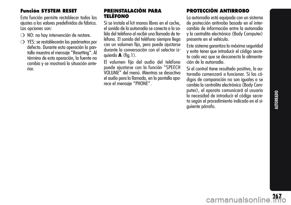 Alfa Romeo Giulietta 2011 Manual de Empleo y Cuidado (in Spanish) Función SYSTEM RESET
Esta función permite restablecer todos los
ajustes a los valores predefinidos de fábrica.
Las opciones son:
❍NO: no hay intervención de restore.
❍YES: se restablecerán l Alfa Romeo Giulietta 2011 Manual de Empleo y Cuidado (in Spanish) Función SYSTEM RESET
Esta función permite restablecer todos los
ajustes a los valores predefinidos de fábrica.
Las opciones son:
❍NO: no hay intervención de restore.
❍YES: se restablecerán l