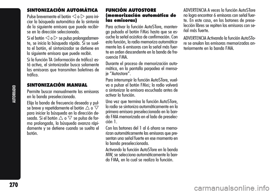 Alfa Romeo Giulietta 2011 Manual de Empleo y Cuidado (in Spanish) SINTONIZACIÓN AUTOMÁTICA
Pulse brevemente el botón opara ini-
ciar la búsqueda automática de la sintonía
de la siguiente emisora que puede recibir-
se en la dirección seleccionada.
Si el bot Alfa Romeo Giulietta 2011 Manual de Empleo y Cuidado (in Spanish) SINTONIZACIÓN AUTOMÁTICA
Pulse brevemente el botón opara ini-
ciar la búsqueda automática de la sintonía
de la siguiente emisora que puede recibir-
se en la dirección seleccionada.
Si el bot