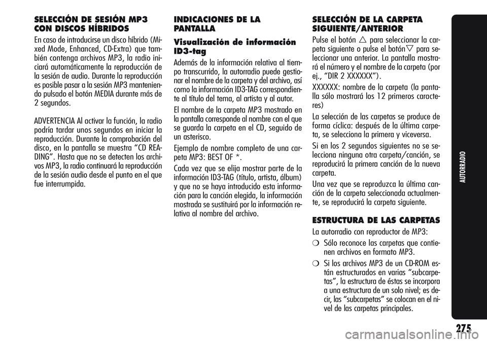 Alfa Romeo Giulietta 2011 Manual de Empleo y Cuidado (in Spanish) SELECCIÓN DE SESIÓN MP3
CON DISCOS HÍBRIDOS
En caso de introducirse un disco híbrido (Mi-
xed Mode, Enhanced, CD-Extra) que tam-
bién contenga archivos MP3, la radio ini-
ciará automáticamente Alfa Romeo Giulietta 2011 Manual de Empleo y Cuidado (in Spanish) SELECCIÓN DE SESIÓN MP3
CON DISCOS HÍBRIDOS
En caso de introducirse un disco híbrido (Mi-
xed Mode, Enhanced, CD-Extra) que tam-
bién contenga archivos MP3, la radio ini-
ciará automáticamente