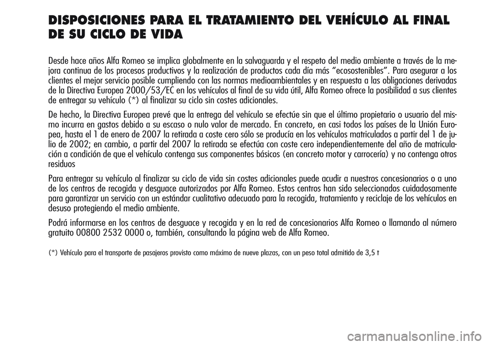 Alfa Romeo Giulietta 2011 Manual de Empleo y Cuidado (in Spanish) DISPOSICIONES PARA EL TRATAMIENTO DEL VEHÍCULO AL FINAL
DE SU CICLO DE VIDA
Desde hace años Alfa Romeo se implica globalmente en la salvaguarda y el respeto del medio ambiente a través de la me-
jo Alfa Romeo Giulietta 2011 Manual de Empleo y Cuidado (in Spanish) DISPOSICIONES PARA EL TRATAMIENTO DEL VEHÍCULO AL FINAL
DE SU CICLO DE VIDA
Desde hace años Alfa Romeo se implica globalmente en la salvaguarda y el respeto del medio ambiente a través de la me-
jo