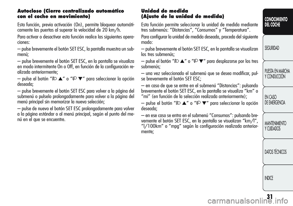 Alfa Romeo Giulietta 2011 Manual de Empleo y Cuidado (in Spanish) 31
CONOCIMIENTO
DEL COCHE
SEGURIDAD
PUESTA EN MARCHA
Y CONDUCCIÓN
EN CASO
DE EMERGENCIA
MANTENIMIENTO
Y CUIDADOS
DATOS TÉCNICOS
INDICE
Autoclose (Cierre centralizado automático
con el coche en mo Alfa Romeo Giulietta 2011 Manual de Empleo y Cuidado (in Spanish) 31
CONOCIMIENTO
DEL COCHE
SEGURIDAD
PUESTA EN MARCHA
Y CONDUCCIÓN
EN CASO
DE EMERGENCIA
MANTENIMIENTO
Y CUIDADOS
DATOS TÉCNICOS
INDICE
Autoclose (Cierre centralizado automático
con el coche en mo