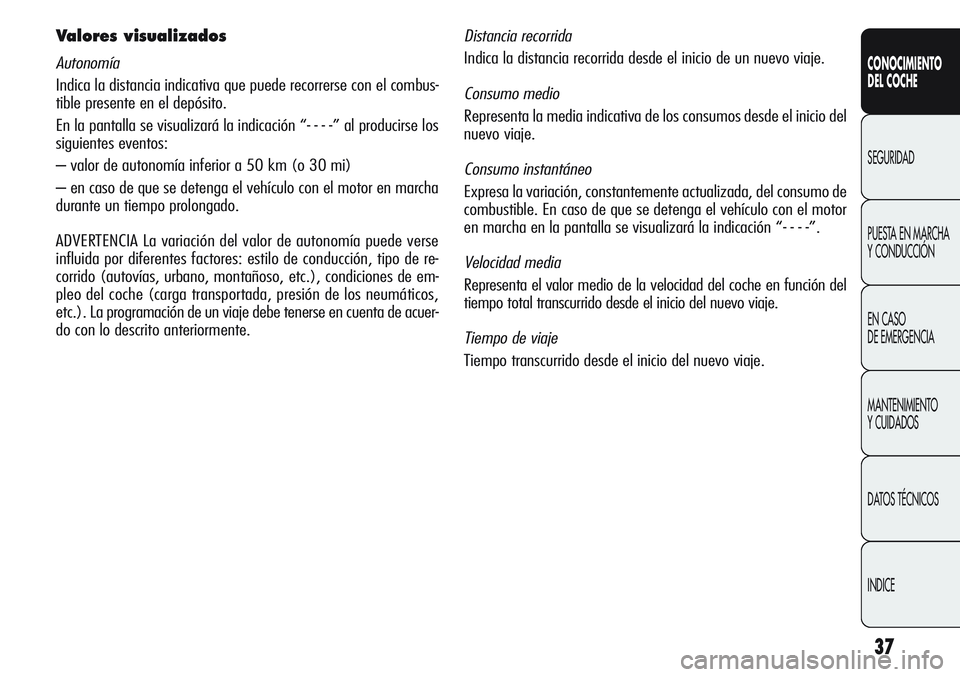 Alfa Romeo Giulietta 2011 Manual de Empleo y Cuidado (in Spanish) 37
CONOCIMIENTO
DEL COCHE
SEGURIDAD
PUESTA EN MARCHA
Y CONDUCCIÓN
EN CASO
DE EMERGENCIA
MANTENIMIENTO
Y CUIDADOS
DATOS TÉCNICOS
INDICE
Valores visualizados
Autonomía
Indica la distancia indicativ Alfa Romeo Giulietta 2011 Manual de Empleo y Cuidado (in Spanish) 37
CONOCIMIENTO
DEL COCHE
SEGURIDAD
PUESTA EN MARCHA
Y CONDUCCIÓN
EN CASO
DE EMERGENCIA
MANTENIMIENTO
Y CUIDADOS
DATOS TÉCNICOS
INDICE
Valores visualizados
Autonomía
Indica la distancia indicativ