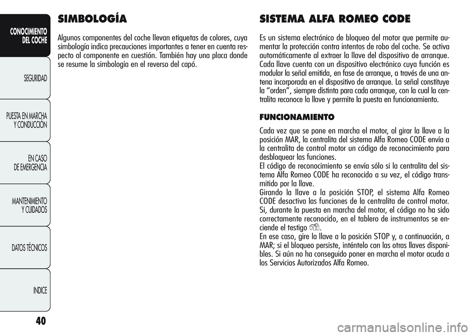 Alfa Romeo Giulietta 2011 Manual de Empleo y Cuidado (in Spanish) 40
CONOCIMIENTO
DEL COCHE
SEGURIDAD
PUESTA EN MARCHA
Y CONDUCCIÓN
EN CASO
DE EMERGENCIA
MANTENIMIENTO
Y CUIDADOS
DATOS TÉCNICOS
INDICE
SIMBOLOGÍA
Algunos componentes del coche llevan etiquetas de Alfa Romeo Giulietta 2011 Manual de Empleo y Cuidado (in Spanish) 40
CONOCIMIENTO
DEL COCHE
SEGURIDAD
PUESTA EN MARCHA
Y CONDUCCIÓN
EN CASO
DE EMERGENCIA
MANTENIMIENTO
Y CUIDADOS
DATOS TÉCNICOS
INDICE
SIMBOLOGÍA
Algunos componentes del coche llevan etiquetas de
