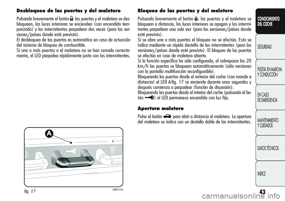 Alfa Romeo Giulietta 2011 Manual de Empleo y Cuidado (in Spanish) 43
CONOCIMIENTO
DEL COCHE
SEGURIDAD
PUESTA EN MARCHA
Y CONDUCCIÓN
EN CASO
DE EMERGENCIA
MANTENIMIENTO
Y CUIDADOS
DATOS TÉCNICOS
INDICE
Desbloqueo de las puertas y del maletero
Pulsando brevemente Alfa Romeo Giulietta 2011 Manual de Empleo y Cuidado (in Spanish) 43
CONOCIMIENTO
DEL COCHE
SEGURIDAD
PUESTA EN MARCHA
Y CONDUCCIÓN
EN CASO
DE EMERGENCIA
MANTENIMIENTO
Y CUIDADOS
DATOS TÉCNICOS
INDICE
Desbloqueo de las puertas y del maletero
Pulsando brevemente