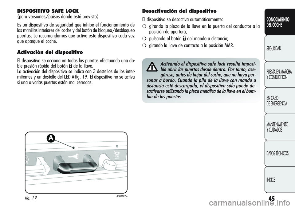 Alfa Romeo Giulietta 2011 Manual de Empleo y Cuidado (in Spanish) 45
CONOCIMIENTO
DEL COCHE
SEGURIDAD
PUESTA EN MARCHA
Y CONDUCCIÓN
EN CASO
DE EMERGENCIA
MANTENIMIENTO
Y CUIDADOS
DATOS TÉCNICOS
INDICE
DISPOSITIVO SAFE LOCK
(para versiones/países donde esté pr Alfa Romeo Giulietta 2011 Manual de Empleo y Cuidado (in Spanish) 45
CONOCIMIENTO
DEL COCHE
SEGURIDAD
PUESTA EN MARCHA
Y CONDUCCIÓN
EN CASO
DE EMERGENCIA
MANTENIMIENTO
Y CUIDADOS
DATOS TÉCNICOS
INDICE
DISPOSITIVO SAFE LOCK
(para versiones/países donde esté pr