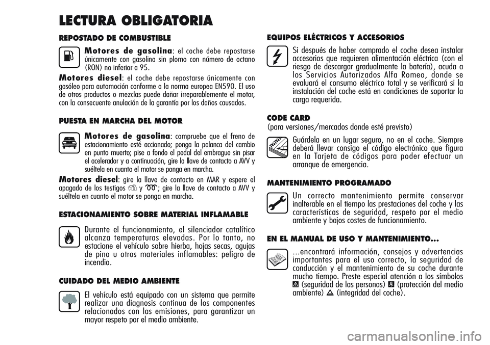 Alfa Romeo Giulietta 2011  Manual de Empleo y Cuidado (in Spanish) REPOSTADO DE COMBUSTIBLE
Motores de gasolina: el coche debe repostarse
únicamente con gasolina sin plomo con número de octano
(RON) no inferior a 95.
Motores diesel: el coche debe repostarse únicam