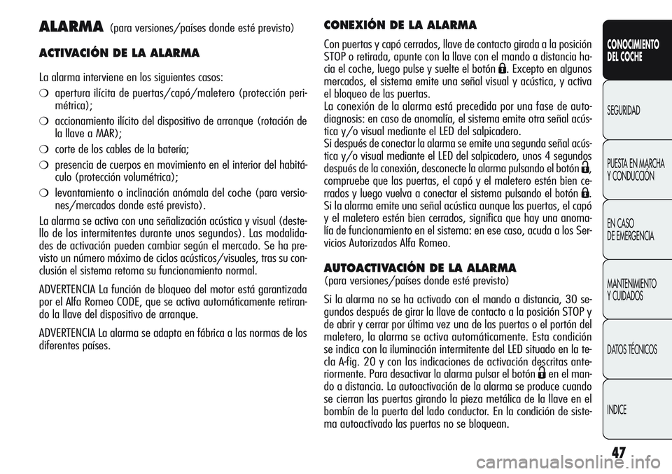 Alfa Romeo Giulietta 2011 Manual de Empleo y Cuidado (in Spanish) 47
CONOCIMIENTO
DEL COCHE
SEGURIDAD
PUESTA EN MARCHA
Y CONDUCCIÓN
EN CASO
DE EMERGENCIA
MANTENIMIENTO
Y CUIDADOS
DATOS TÉCNICOS
INDICE
ALARMA(para versiones/países donde esté previsto)
ACTIVACI Alfa Romeo Giulietta 2011 Manual de Empleo y Cuidado (in Spanish) 47
CONOCIMIENTO
DEL COCHE
SEGURIDAD
PUESTA EN MARCHA
Y CONDUCCIÓN
EN CASO
DE EMERGENCIA
MANTENIMIENTO
Y CUIDADOS
DATOS TÉCNICOS
INDICE
ALARMA(para versiones/países donde esté previsto)
ACTIVACI