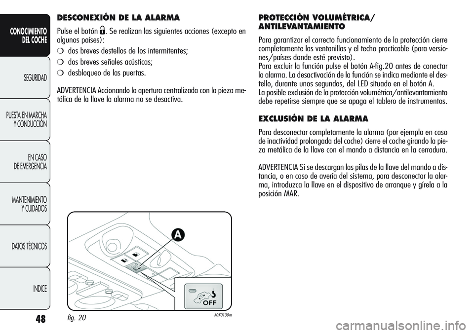 Alfa Romeo Giulietta 2011 Manual de Empleo y Cuidado (in Spanish) 48
CONOCIMIENTO
DEL COCHE
SEGURIDAD
PUESTA EN MARCHA
Y CONDUCCIÓN
EN CASO
DE EMERGENCIA
MANTENIMIENTO
Y CUIDADOS
DATOS TÉCNICOS
INDICE
DESCONEXIÓN DE LA ALARMA
Pulse el botón Ë. Se realizan las Alfa Romeo Giulietta 2011 Manual de Empleo y Cuidado (in Spanish) 48
CONOCIMIENTO
DEL COCHE
SEGURIDAD
PUESTA EN MARCHA
Y CONDUCCIÓN
EN CASO
DE EMERGENCIA
MANTENIMIENTO
Y CUIDADOS
DATOS TÉCNICOS
INDICE
DESCONEXIÓN DE LA ALARMA
Pulse el botón Ë. Se realizan las