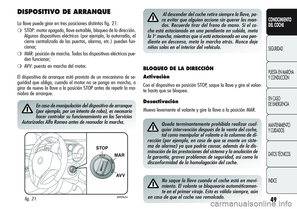 Alfa Romeo Giulietta 2011 Manual de Empleo y Cuidado (in Spanish) 49
CONOCIMIENTO
DEL COCHE
SEGURIDAD
PUESTA EN MARCHA
Y CONDUCCIÓN
EN CASO
DE EMERGENCIA
MANTENIMIENTO
Y CUIDADOS
DATOS TÉCNICOS
INDICE
DISPOSITIVO DE ARRANQUE
La llave puede girar en tres posicion Alfa Romeo Giulietta 2011 Manual de Empleo y Cuidado (in Spanish) 49
CONOCIMIENTO
DEL COCHE
SEGURIDAD
PUESTA EN MARCHA
Y CONDUCCIÓN
EN CASO
DE EMERGENCIA
MANTENIMIENTO
Y CUIDADOS
DATOS TÉCNICOS
INDICE
DISPOSITIVO DE ARRANQUE
La llave puede girar en tres posicion