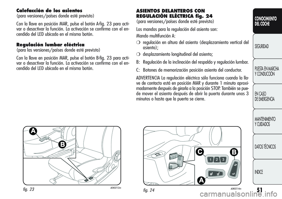 Alfa Romeo Giulietta 2011 Manual de Empleo y Cuidado (in Spanish) 51
CONOCIMIENTO
DEL COCHE
SEGURIDAD
PUESTA EN MARCHA
Y CONDUCCIÓN
EN CASO
DE EMERGENCIA
MANTENIMIENTO
Y CUIDADOS
DATOS TÉCNICOS
INDICE
Calefacción de los asientos
(para versiones/países donde e Alfa Romeo Giulietta 2011 Manual de Empleo y Cuidado (in Spanish) 51
CONOCIMIENTO
DEL COCHE
SEGURIDAD
PUESTA EN MARCHA
Y CONDUCCIÓN
EN CASO
DE EMERGENCIA
MANTENIMIENTO
Y CUIDADOS
DATOS TÉCNICOS
INDICE
Calefacción de los asientos
(para versiones/países donde e