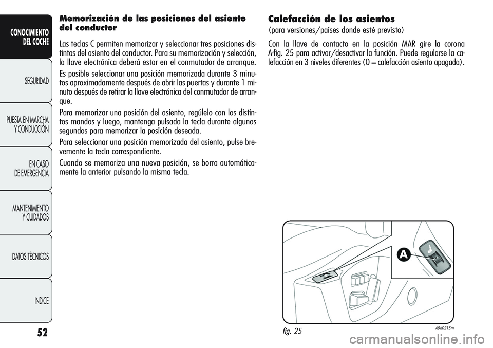 Alfa Romeo Giulietta 2011 Manual de Empleo y Cuidado (in Spanish) 52
CONOCIMIENTO
DEL COCHE
SEGURIDAD
PUESTA EN MARCHA
Y CONDUCCIÓN
EN CASO
DE EMERGENCIA
MANTENIMIENTO
Y CUIDADOS
DATOS TÉCNICOS
INDICE
Calefacción de los asientos
(para versiones/países donde es Alfa Romeo Giulietta 2011 Manual de Empleo y Cuidado (in Spanish) 52
CONOCIMIENTO
DEL COCHE
SEGURIDAD
PUESTA EN MARCHA
Y CONDUCCIÓN
EN CASO
DE EMERGENCIA
MANTENIMIENTO
Y CUIDADOS
DATOS TÉCNICOS
INDICE
Calefacción de los asientos
(para versiones/países donde es