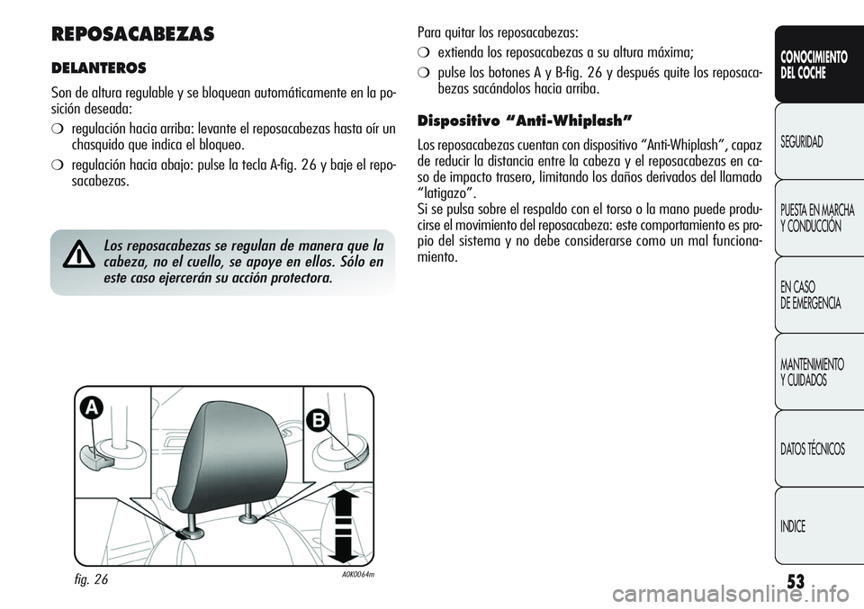 Alfa Romeo Giulietta 2011 Manual de Empleo y Cuidado (in Spanish) 53
CONOCIMIENTO
DEL COCHE
SEGURIDAD
PUESTA EN MARCHA
Y CONDUCCIÓN
EN CASO
DE EMERGENCIA
MANTENIMIENTO
Y CUIDADOS
DATOS TÉCNICOS
INDICE
REPOSACABEZAS
DELANTEROS
Son de altura regulable y se bloquea Alfa Romeo Giulietta 2011 Manual de Empleo y Cuidado (in Spanish) 53
CONOCIMIENTO
DEL COCHE
SEGURIDAD
PUESTA EN MARCHA
Y CONDUCCIÓN
EN CASO
DE EMERGENCIA
MANTENIMIENTO
Y CUIDADOS
DATOS TÉCNICOS
INDICE
REPOSACABEZAS
DELANTEROS
Son de altura regulable y se bloquea
