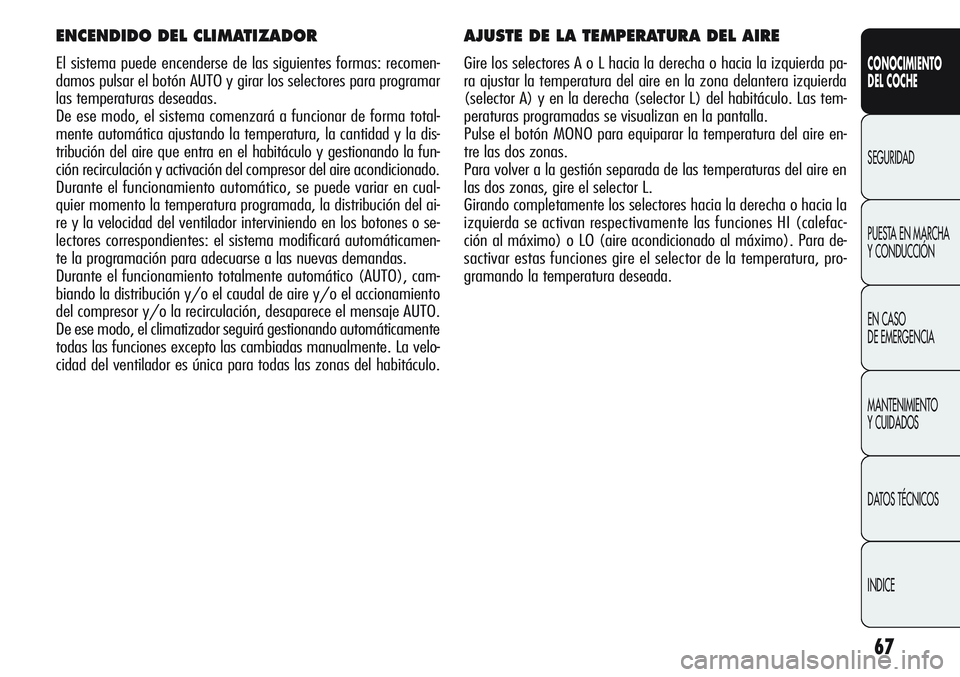Alfa Romeo Giulietta 2011 Manual de Empleo y Cuidado (in Spanish) 67
CONOCIMIENTO
DEL COCHE
SEGURIDAD
PUESTA EN MARCHA
Y CONDUCCIÓN
EN CASO
DE EMERGENCIA
MANTENIMIENTO
Y CUIDADOS
DATOS TÉCNICOS
INDICE
AJUSTE DE LA TEMPERATURA DEL AIRE
Gire los selectores A o L h Alfa Romeo Giulietta 2011 Manual de Empleo y Cuidado (in Spanish) 67
CONOCIMIENTO
DEL COCHE
SEGURIDAD
PUESTA EN MARCHA
Y CONDUCCIÓN
EN CASO
DE EMERGENCIA
MANTENIMIENTO
Y CUIDADOS
DATOS TÉCNICOS
INDICE
AJUSTE DE LA TEMPERATURA DEL AIRE
Gire los selectores A o L h