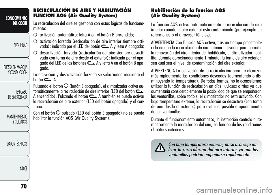 Alfa Romeo Giulietta 2011 Manual de Empleo y Cuidado (in Spanish) 70
CONOCIMIENTO
DEL COCHE
SEGURIDAD
PUESTA EN MARCHA
Y CONDUCCIÓN
EN CASO
DE EMERGENCIA
MANTENIMIENTO
Y CUIDADOS
DATOS TÉCNICOS
INDICE
Con baja temperatura exterior, no se aconseja uti-
lizar la re Alfa Romeo Giulietta 2011 Manual de Empleo y Cuidado (in Spanish) 70
CONOCIMIENTO
DEL COCHE
SEGURIDAD
PUESTA EN MARCHA
Y CONDUCCIÓN
EN CASO
DE EMERGENCIA
MANTENIMIENTO
Y CUIDADOS
DATOS TÉCNICOS
INDICE
Con baja temperatura exterior, no se aconseja uti-
lizar la re